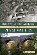 Industrial Archaeology of the Plym Valley - Ernie Hoblyn