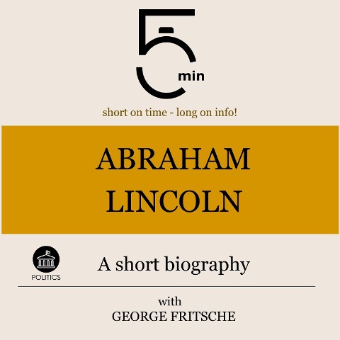 Abraham Lincoln: A short biography - George Fritsche, Minute Biographies, Minutes