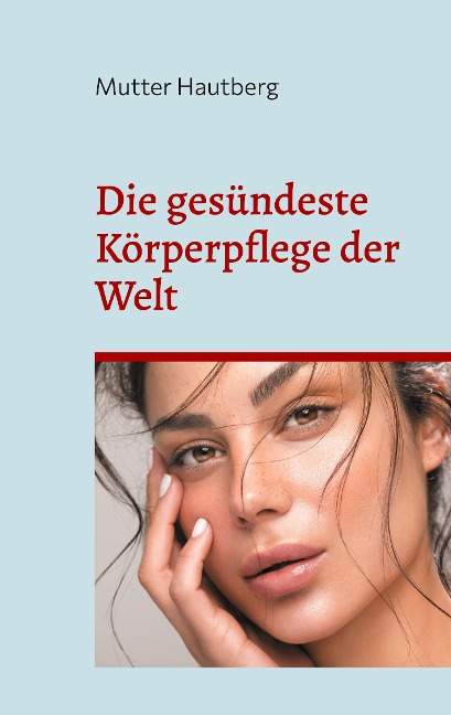 Die gesündeste Körperpflege der Welt - Mutter Hautberg