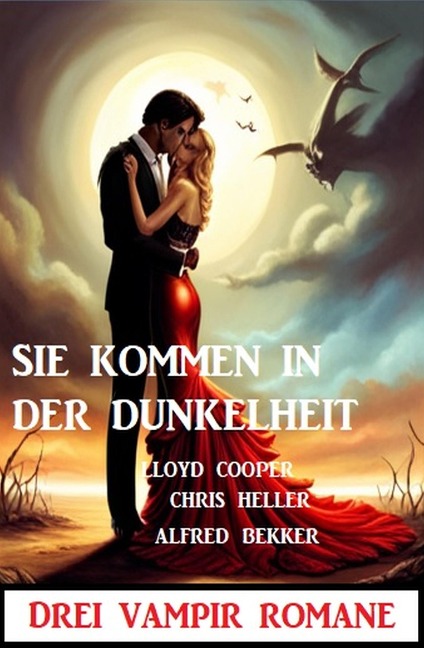 Sie kommen in der Dunkelheit: Drei Vampir Romane - Alfred Bekker, Chris Heller, Lloyd Cooper