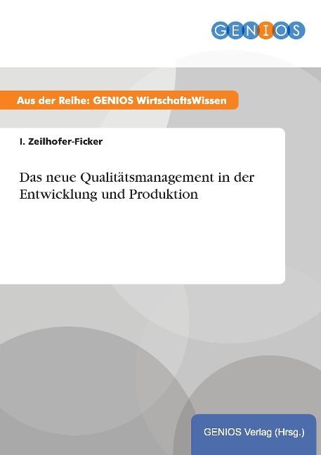 Das neue Qualitätsmanagement in der Entwicklung und Produktion - I. Zeilhofer-Ficker