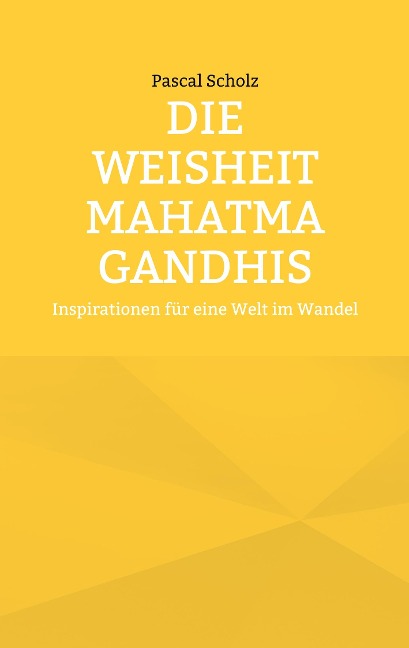 Die Weisheit Mahatma Gandhis - Pascal Scholz