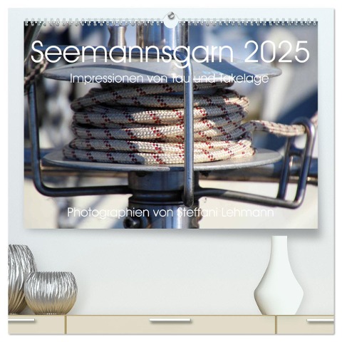 Seemannsgarn 2025. Impressionen von Tau und Takelage (hochwertiger Premium Wandkalender 2025 DIN A2 quer), Kunstdruck in Hochglanz - Steffani Lehmann