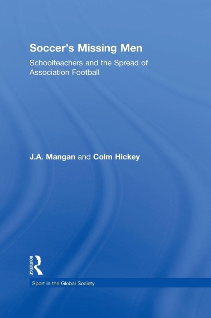 Soccer's Missing Men - J. A. Mangan, Colm Hickey
