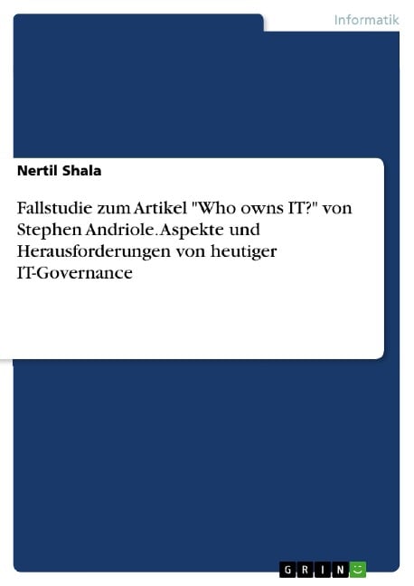 Fallstudie zum Artikel "Who owns IT?" von Stephen Andriole. Aspekte und Herausforderungen von heutiger IT-Governance - Nertil Shala