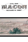 Cover-Bild zum Titel 'Civil War Macon: The History of a Confederate City' von 'Richard Iobst'