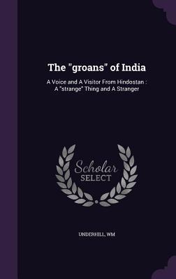 The "groans" of India - Underhill Wm