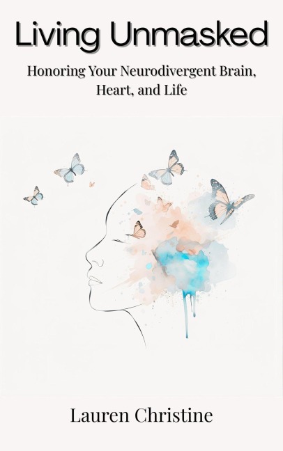 Living Unmasked: Honoring Your Neurodivergent Brain, Heart, and Life - Lauren Christine
