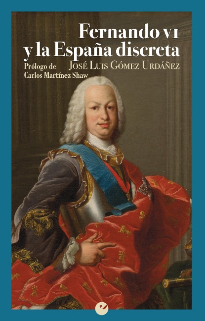 Fernando VI y la España discreta - José Luis Gómez Urdáñez