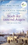Die Töchter Venedigs - Band 1: Stadt der tausend Augen - Ingeborg Bayer