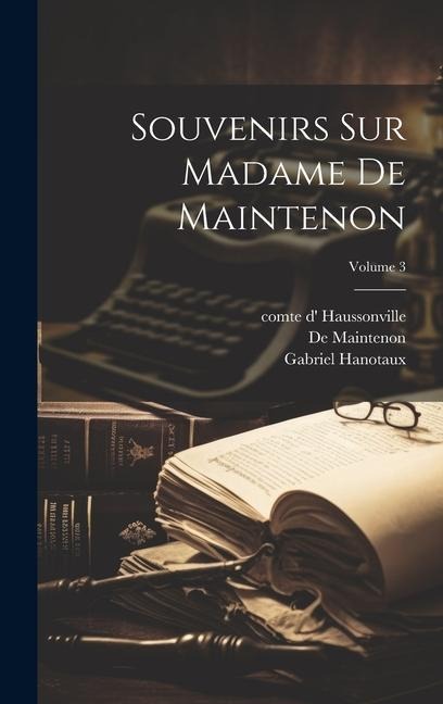 Souvenirs sur Madame de Maintenon; Volume 3 - Gabriel Hanotaux, De Maintenon, Comte D' Haussonville