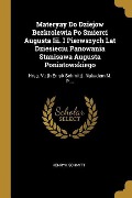 Materyay Do Dziejow Bezkrolewia Po Smierci Augusta Iii. I Pierwszych Lat Dziesieciu Panowania Stanisawa Augusta Poniatowskiego - Henryk Schmitt