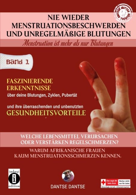 Nie wieder Menstruationsbeschwerden und das Ende von unregelmäßigen Blutungen - Menstruation ist mehr als nur Blutungen - für Mütter und Töchter Band 1 - Dantse Dantse