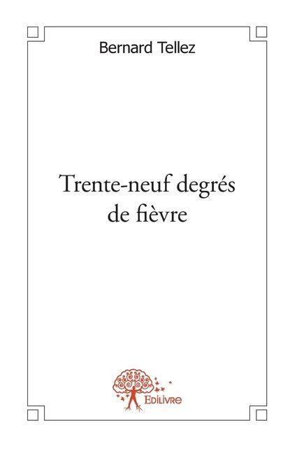 Trente-neuf degrés de fièvre - Bernard Tellez