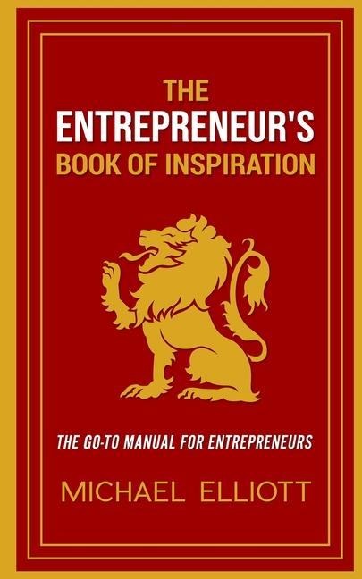 The Entrepreneur's Book of Inspiration: The Go-to Manual for Entrepreneurs - Michael Elliott