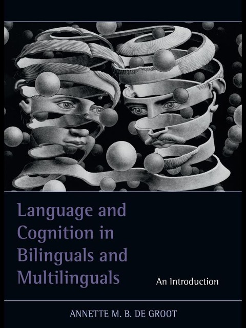 Language and Cognition in Bilinguals and Multilinguals - Annette M. B. De Groot