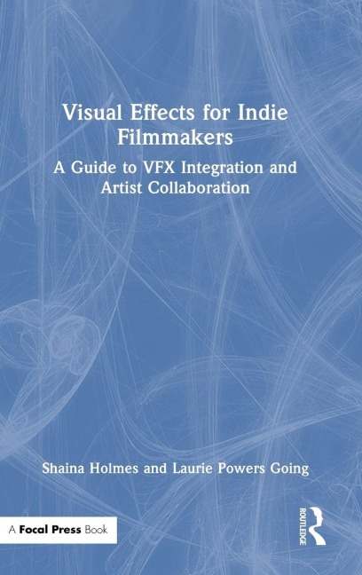 Visual Effects for Indie Filmmakers - Shaina Holmes, Laurie Powers Going