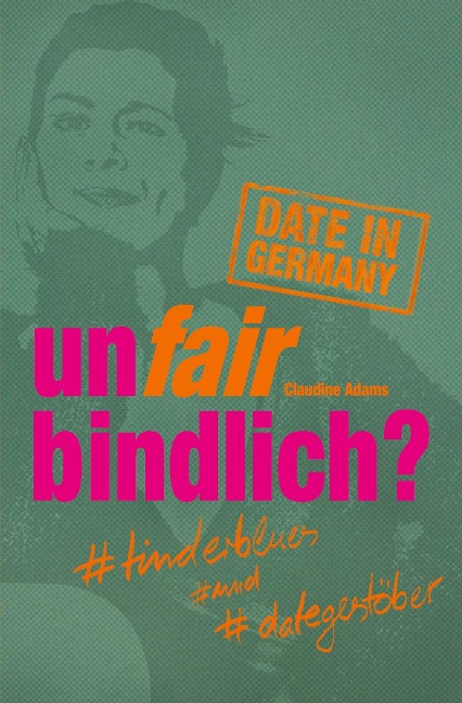 unfairbindlich? #tinderblues #und #dategestöber - Claudine Adams