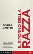 Cover-Bild zum Titel 'Il ritorno della razza. Alle radici di un grande problema politico contemporaneo' von 'Andrea Graziosi'