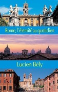 Rome: l'eternite au quotidien - Lucien Bely