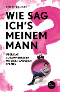 Cover-Bild zum Titel 'Wie sag ich's meinem Mann?' von 'Stefanie Luxat'