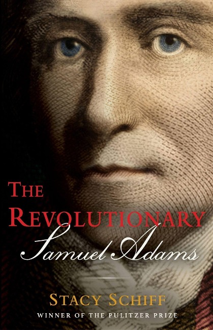 The Revolutionary: Samuel Adams - Stacy Schiff