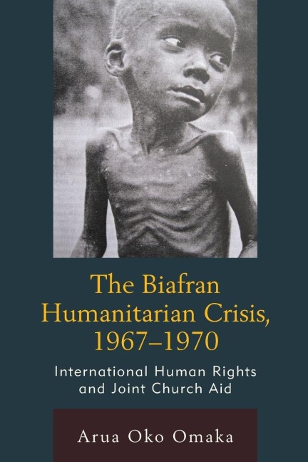 Biafran Humanitarian Crisis, 1967-1970 - Arua Oko Omaka