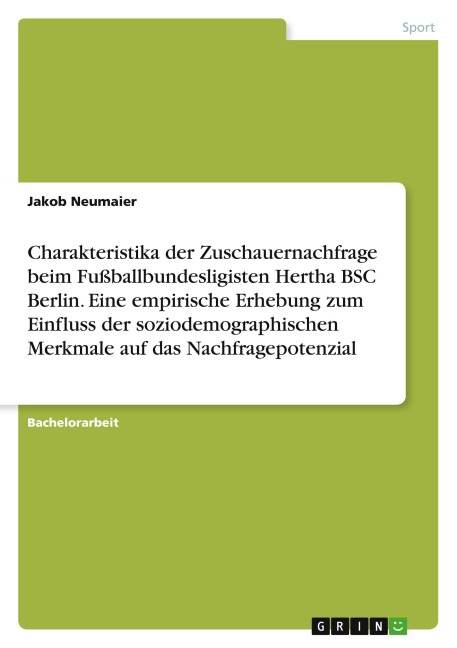 Charakteristika der Zuschauernachfrage beim Fußballbundesligisten Hertha BSC Berlin. Eine empirische Erhebung zum Einfluss der soziodemographischen Merkmale auf das Nachfragepotenzial - Jakob Neumaier