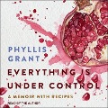 Everything Is Under Control: A Memoir with Recipes - Phyllis Grant