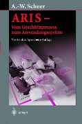 ARIS ¿ Vom Geschäftsprozess zum Anwendungssystem - August-Wilhelm Scheer