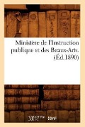Ministère de l'Instruction Publique Et Des Beaux-Arts. (Éd.1890) - Sans Auteur