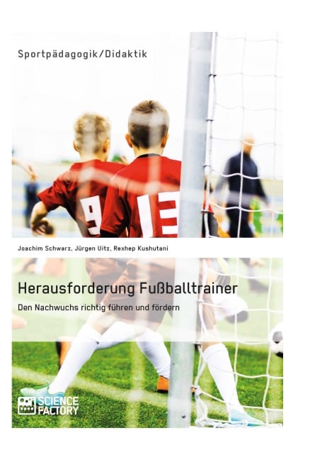 Herausforderung Fußballtrainer. Den Nachwuchs richtig führen und fördern - Joachim Schwarz, Rexhep Kushutani, Jürgen Uitz