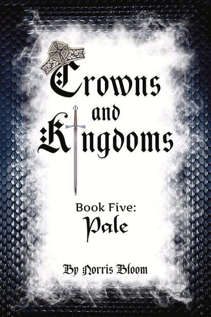 Crowns and Kingdoms Book Five: Pale: Book Five: Pale Volume 5 - Norris Bloom