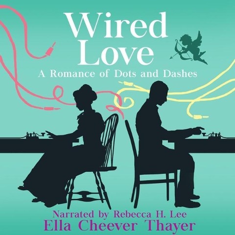 Wired Love Lib/E: A Romance of Dots and Dashes - Ella Cheever Thayer