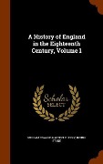 Cover-Bild zum Titel 'A History of England in the Eighteenth Century, Volume 1' von 'William Edward Hartpole Lecky, Irving Stone'