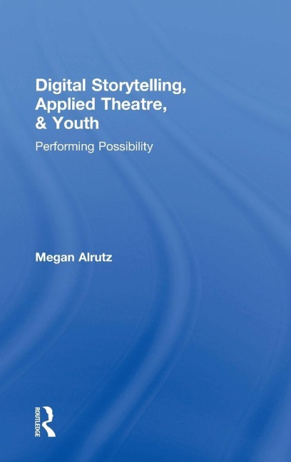 Digital Storytelling, Applied Theatre, & Youth - Megan Alrutz