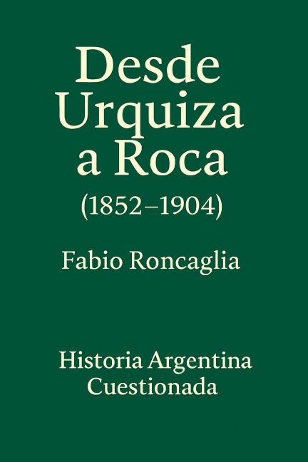 Historia Argentina Cuestionada "De Urquiza a Roca" (1852 - 1904) - Fabio Roncaglia