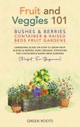 Cover-Bild zum Titel 'Fruit and Veggies 101 - Bushes & Berries: Container & Raised Beds Fruit Gardens - Gardening Guide On How To Grow Fruit Bushes & Berries Using Organic Strategies For Container & Raised Beds Gardens' von 'Green Roots'