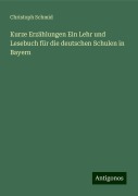 Kurze Erzählungen Ein Lehr und Lesebuch für die deutschen Schulen in Bayern - Christoph Schmid