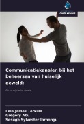 Cover-Bild zum Titel 'Communicatiekanalen bij het beheersen van huiselijk geweld:' von 'Lele James Terkula, Gregory Abu, Sesugh Sylvester Iornongu'
