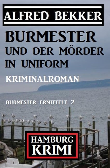Burmester und der Mörder in Uniform: Hamburg Krimi: Burmester ermittelt 2 - Alfred Bekker