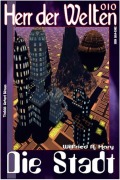Cover-Bild zum Titel 'HERR DER WELTEN 010: Die Stadt' von 'Wilfried A. Hary'