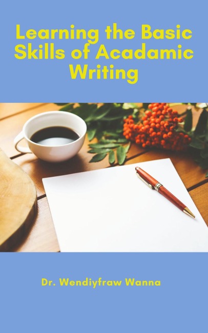 Learning the Basic Skills of Academic Writing - Wendiyfraw Wanna