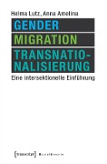 Gender, Migration, Transnationalisierung - Helma Lutz, Anna Amelina