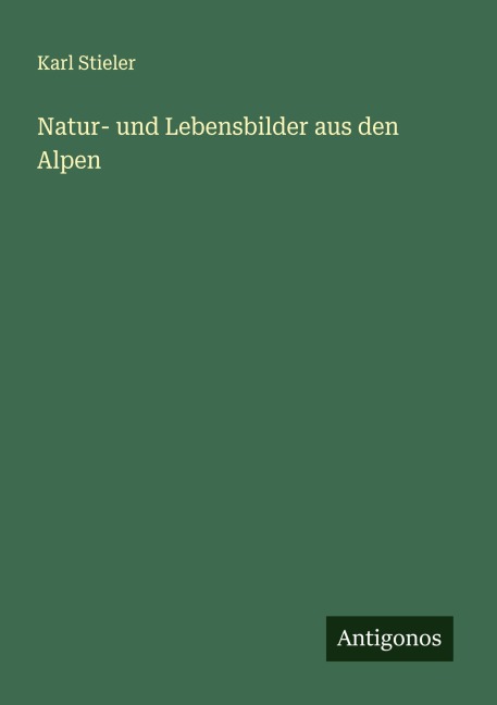 Natur- und Lebensbilder aus den Alpen - Karl Stieler