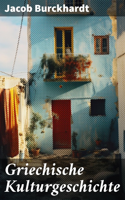 Griechische Kulturgeschichte - Jacob Burckhardt