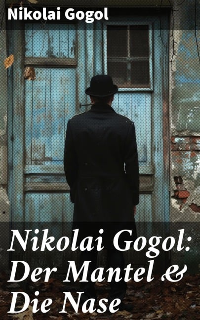 Nikolai Gogol: Der Mantel & Die Nase - Nikolai Gogol