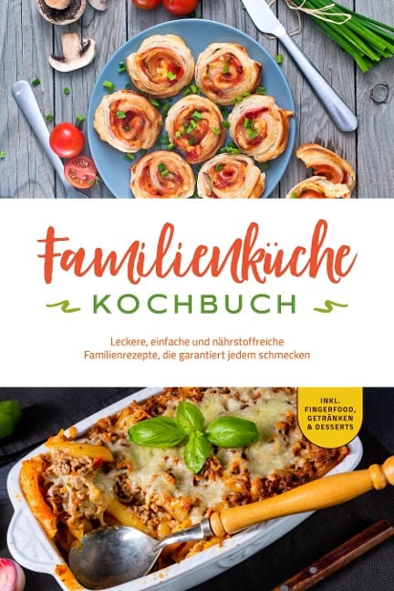 Familienküche Kochbuch: Leckere, einfache und nährstoffreiche Familienrezepte, die garantiert jedem schmecken - inkl. Fingerfood, Getränken & Desserts - Kerstin Langer