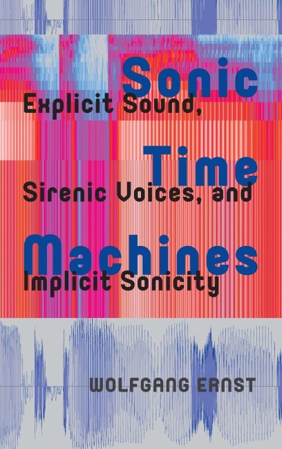 Sonic Time Machines - Wolfgang Ernst