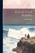 Giulietta E Romeo: Novella Storica - Luigi Da Porto